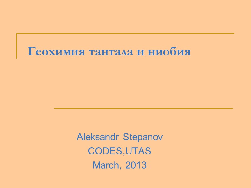 Геохимия тантала и ниобия Aleksandr Stepanov CODES,UTAS March, 2013